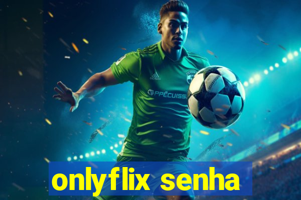 onlyflix senha